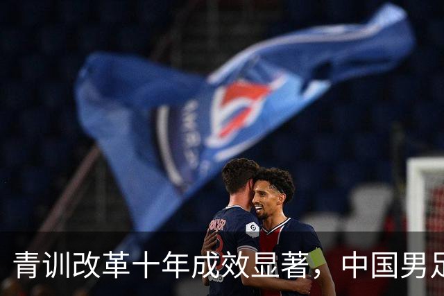 青训改革十年成效显著，中国男足青年队逐步复苏走出人才低谷